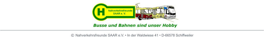 © Nahverkehrsfreunde SAAR e.V. • In der Waldwiese 41 • D-66578 Schiffweiler Busse und Bahnen sind unser Hobby